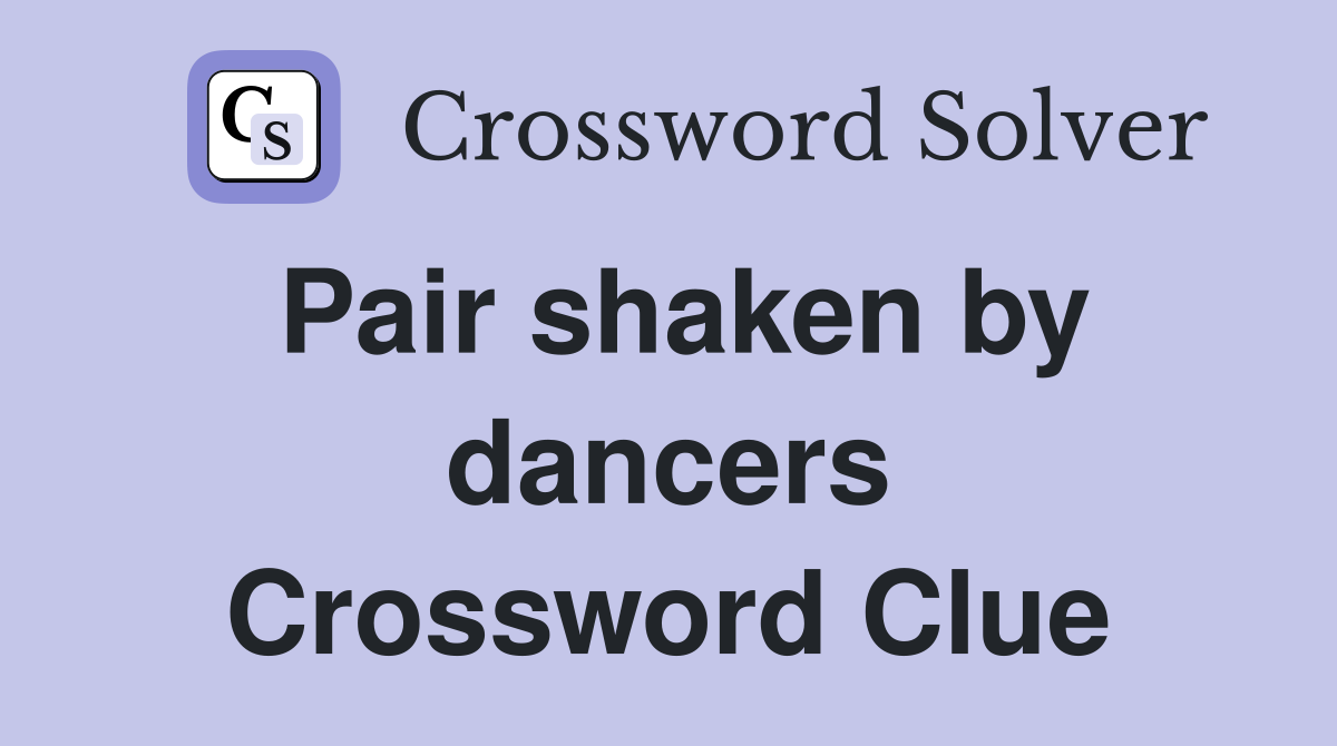 Pair shaken by dancers Crossword Clue Answers Crossword Solver